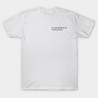 It costs $0.00 to be a nice person. Free T-Shirt T-Shirt